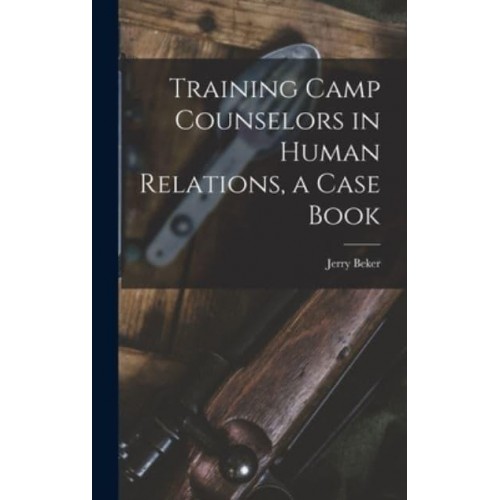 Training Camp Counselors in Human Relations, a Case Book