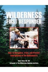 Wilderness First Responder How to Recognize, Treat, and Prevent Emergencies in the Backcountry