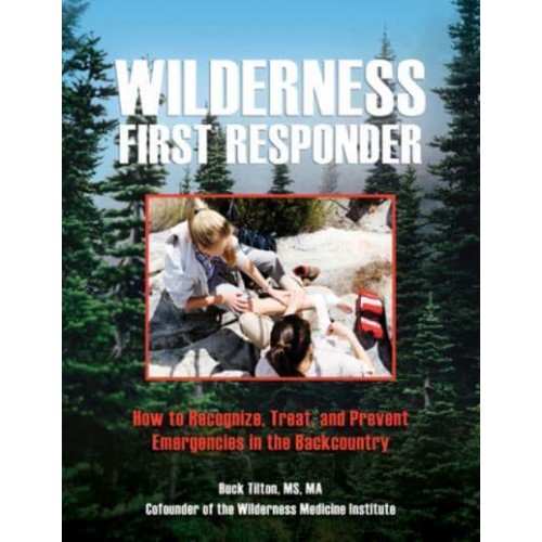 Wilderness First Responder How to Recognize, Treat, and Prevent Emergencies in the Backcountry