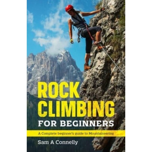Rock Climbing for Beginners: A Complete Beginner's Guide to Mountaineering