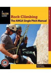 Rock Climbing The AMGA Single Pitch Manual - How To Climb Series