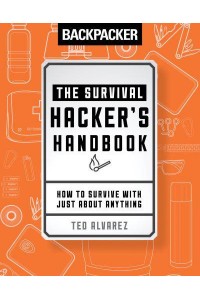 Backpacker the Survival Hacker's Handbook How to Survive With Just About Anything