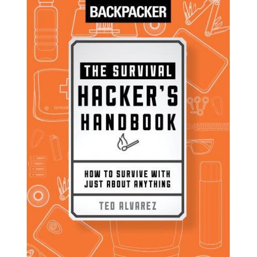 Backpacker the Survival Hacker's Handbook How to Survive With Just About Anything