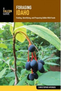 Foraging Idaho Finding, Identifying, and Preparing Edible Wild Foods - Foraging Series