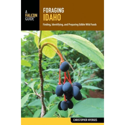 Foraging Idaho Finding, Identifying, and Preparing Edible Wild Foods - Foraging Series