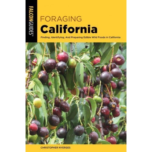 Foraging California Finding, Identifying, and Preparing Edible Wild Foods in California - Foraging Series