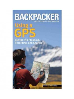 Backpacker Using a GPS Digital Trip Planning, Recording, and Sharing - Backpacker Magazine Series