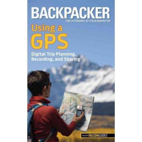 Backpacker Using a GPS Digital Trip Planning, Recording, and Sharing - Backpacker Magazine Series