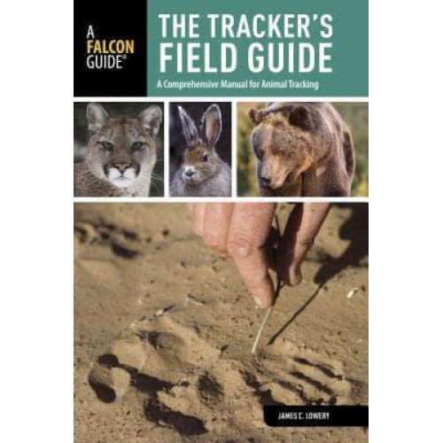 The Tracker's Field Guide A Comprehensive Manual for Animal Tracking - A Falcon Guide