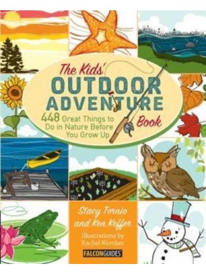 The Kids' Outdoor Adventure Book 448 Great Things to Do in Nature Before You Grow Up