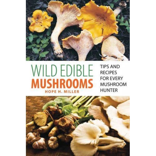 Wild Edible Mushrooms Tips and Recipes for Every Mushroom Hunter