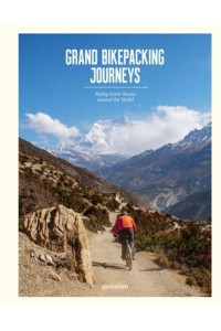 Grand Bikepacking Journeys Riding Iconic Routes Around the World