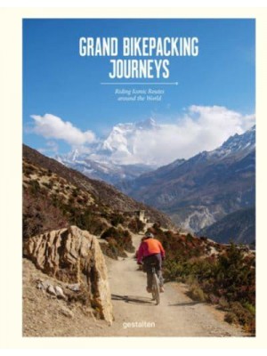 Grand Bikepacking Journeys Riding Iconic Routes Around the World