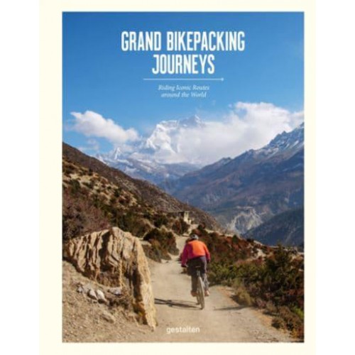Grand Bikepacking Journeys Riding Iconic Routes Around the World