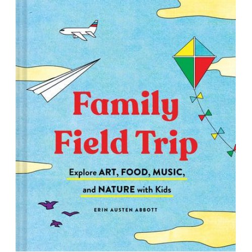 Field Trip Fun and Easy Ways to Explore Art, Food, Music, and Nature With Kids