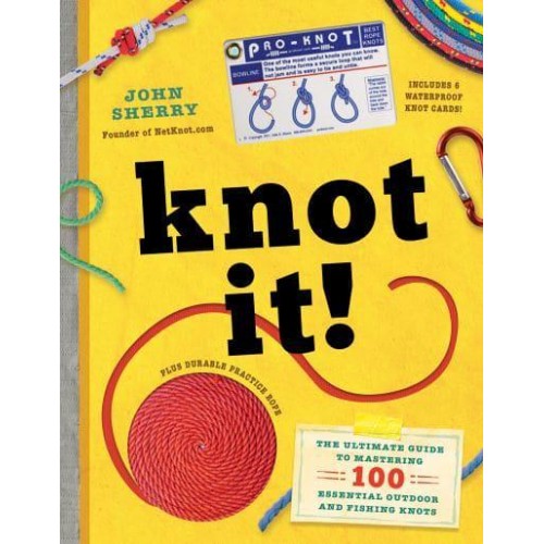 Knot It! The Ultimate Guide to Mastering 100 Essential Outdoor and Fishing Knots