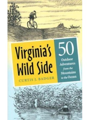 Virginia's Wild Side Fifty Outdoor Adventures from the Mountains to the Ocean