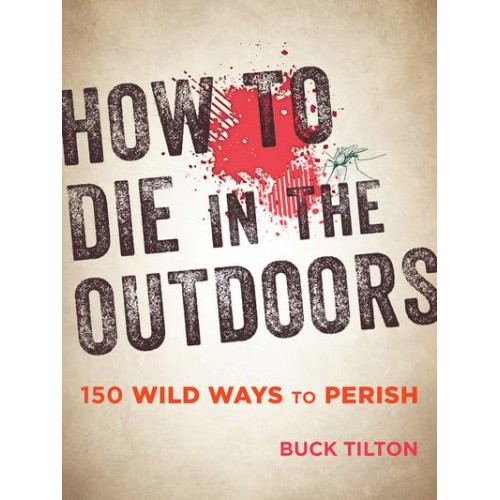 How to Die in the Outdoors 150 Wild Ways to Perish