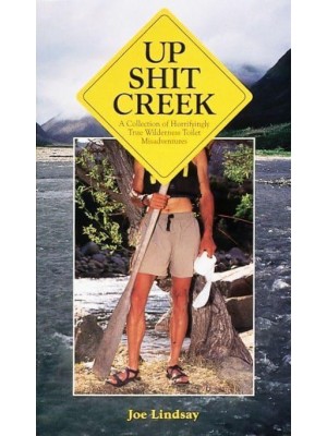Up Shit Creek A Collection of Horrifyingly True Wilderness Toilet Misadventures