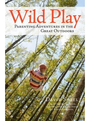 Wild Play Parenting Adventures in the Great Outdoors