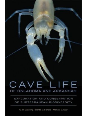 Cave Life of Oklahoma and Arkansas Exploration and Conservation of Subterranean Biodiversity