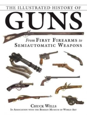 The Illustrated History of Guns From First Firearms to Semiautomatic Weapons