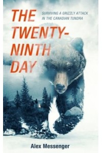 The Twenty-Ninth Day Surviving a Grizzly Attack in the Canadian Tundra