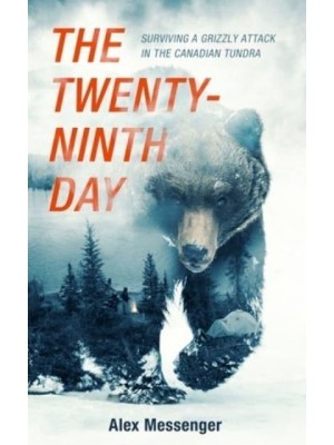 The Twenty-Ninth Day Surviving a Grizzly Attack in the Canadian Tundra