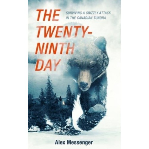 The Twenty-Ninth Day Surviving a Grizzly Attack in the Canadian Tundra