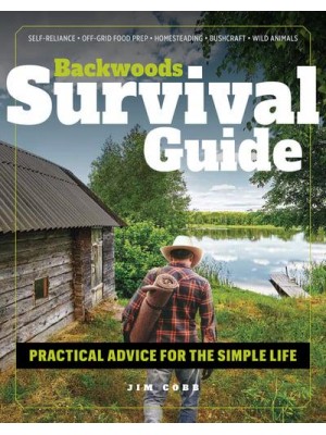 Backwoods Survival Guide Practical Advice for the Simple Life