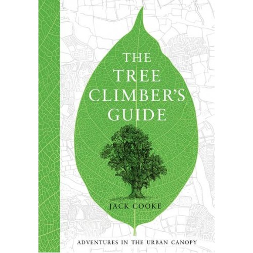 The Tree Climber's Guide Adventures in the Urban Canopy