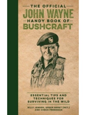 The Official John Wayne Handy Book of Bushcraft Essential Tips & Techniques for Surviving in the Wild