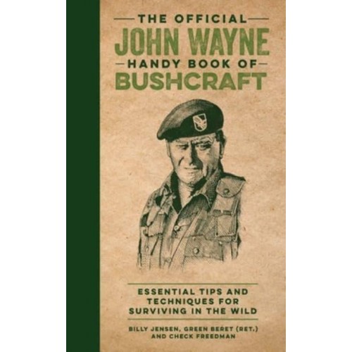 The Official John Wayne Handy Book of Bushcraft Essential Tips & Techniques for Surviving in the Wild