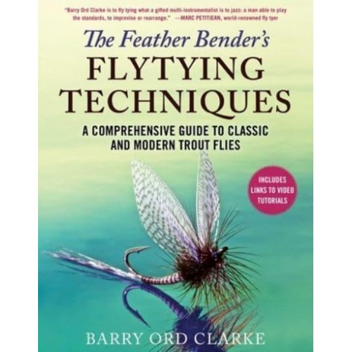 The Feather Bender's Flytying Techniques A Comprehensive Guide to Classic and Modern Trout Flies