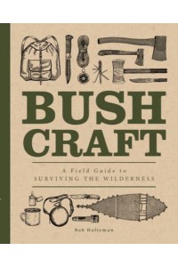 Bushcraft A Field Guide to Surviving the Wilderness - Complete Illustrated Encyclopedia