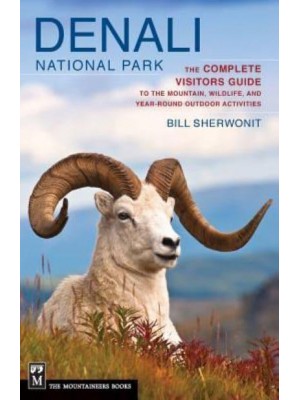 Denali National Park The Complete Visitors Guide to the Mountain, Wildlife, and Year-Round Outdoor Activities