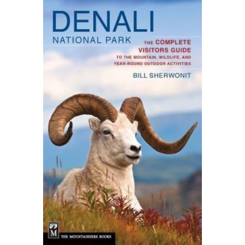 Denali National Park The Complete Visitors Guide to the Mountain, Wildlife, and Year-Round Outdoor Activities