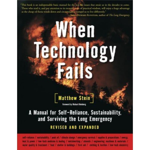 When Technology Fails A Manual for Self-Reliance, Sustainability, and Surviving the Long Emergency