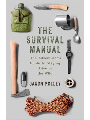 The Survival Manual The Adventurer's Guide to Staying Alive in the Wild - TYG