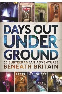 Days Out Underground 50 Subterranean Adventures Beneath Britain