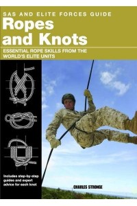 Ropes and Knots Essential Rope Skills from the World's Elite Units - SAS and Elite Forces Guide