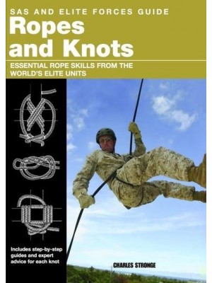 Ropes and Knots Essential Rope Skills from the World's Elite Units - SAS and Elite Forces Guide
