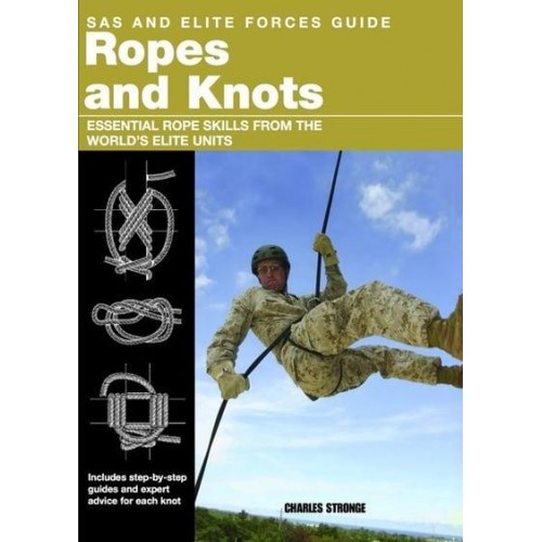 Ropes and Knots Essential Rope Skills from the World's Elite Units - SAS and Elite Forces Guide