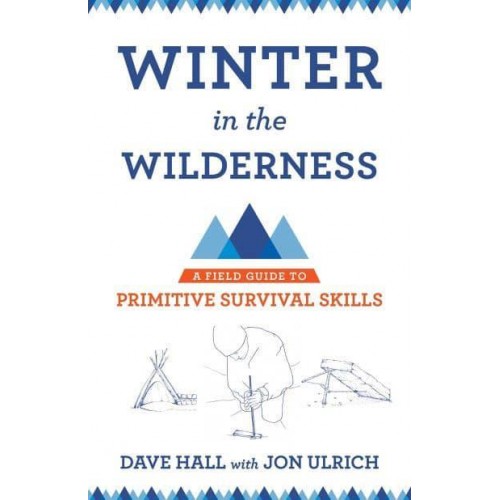Winter in the Wilderness A Field Guide to Primitive Survival Skills