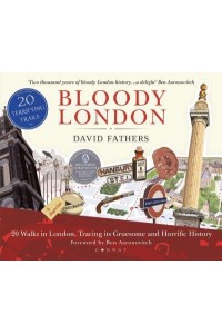 Bloody London Twenty Walks in London, Tracing Its Gruesome and Horrific History