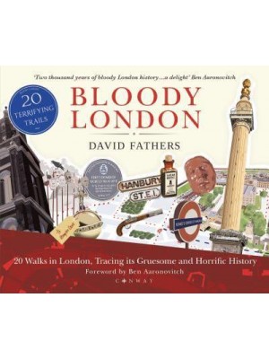 Bloody London Twenty Walks in London, Tracing Its Gruesome and Horrific History