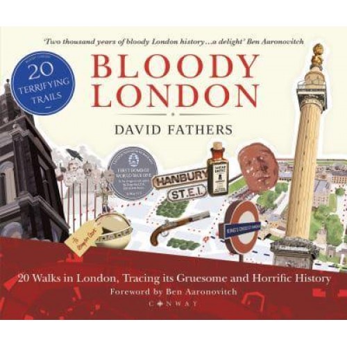 Bloody London Twenty Walks in London, Tracing Its Gruesome and Horrific History