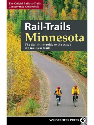 Rail-Trails Minnesota The Definitive Guide to the State's Best Multiuse Trails - Rail-Trails