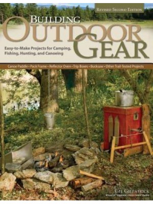 Building Outdoor Gear Easy-to-Make Projects for Camping, Fishing, Hunting, and Canoeing