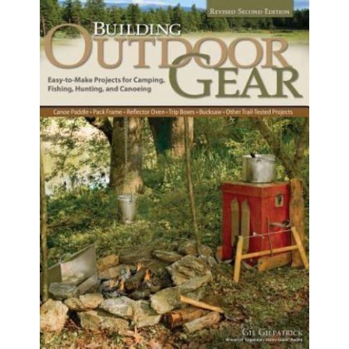 Building Outdoor Gear Easy-to-Make Projects for Camping, Fishing, Hunting, and Canoeing